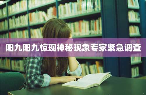 阳九阳九惊现神秘现象专家紧急调查