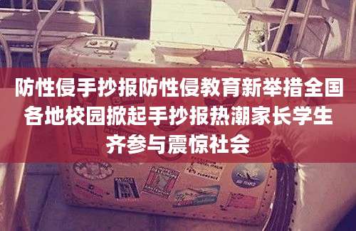 防性侵手抄报防性侵教育新举措全国各地校园掀起手抄报热潮家长学生齐参与震惊社会