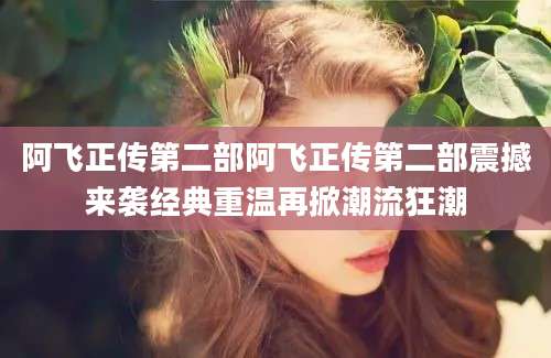 阿飞正传第二部阿飞正传第二部震撼来袭经典重温再掀潮流狂潮
