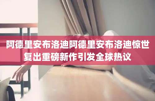 阿德里安布洛迪阿德里安布洛迪惊世复出重磅新作引发全球热议