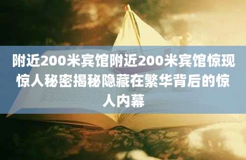 附近200米宾馆附近200米宾馆惊现惊人秘密揭秘隐藏在繁华背后的惊人内幕